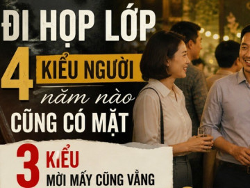 Đi họp lớp sau nhiều năm: Ai cũng gặp 4 kiểu người này, còn 3 kiểu thì hiếm thấy