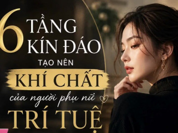 6 tầng kín đáo tạo nên khí chất của người phụ nữ trí tuệ: Càng trưởng thành càng khiến người khác nể phục