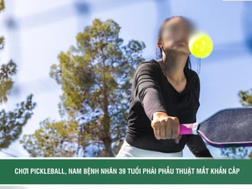 Chơi pickleball, nam bệnh nhân 39 tuổi phải phẫu thuật mắt khẩn cấp