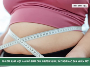 Bỏ cơm suốt một năm để giảm cân, người phụ nữ bất ngờ mắc gan nhiễm mỡ