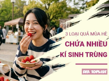 Ăn sai cách rất nguy hiểm: 6 loại trái cây mùa hè dễ mang theo ký sinh trùng
