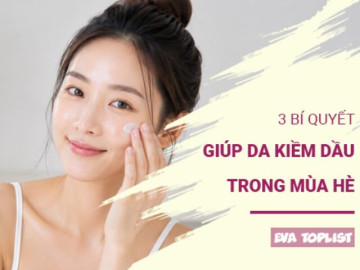 3 bí quyết giúp da kiềm dầu hiệu quả trong mùa hè nóng bức