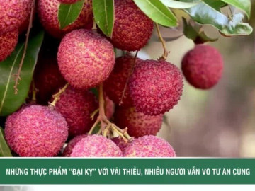 Những thực phẩm 'đại kỵ' với vải thiều, nhiều người vẫn vô tư ăn cùng