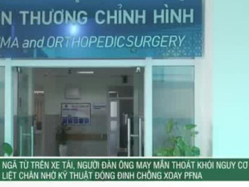 Ngã từ trên xe tải, bệnh nhân may mắn thoát nguy cơ liệt chân nhờ kỹ thuật đóng đinh chống xoay PFNA