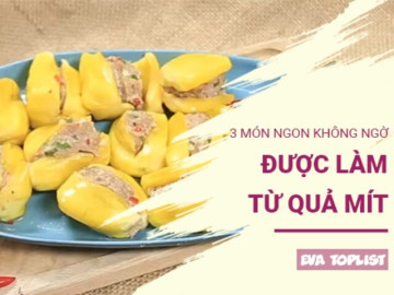 Bếp Eva - Mít chín cũng có thể thành món chính: 3 gợi ý khiến bạn muốn vào bếp ngay