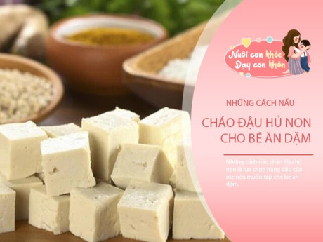 Mẹ nấu ngay 5 món cháo đậu hũ non cho bé ăn dặm, con "lớn nhanh như thổi"