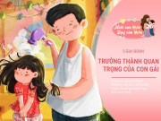 Nuôi con IQ EQ - Nhà có con gái, biết sớm 5 giai đoạn trưởng thành này sẽ dạy con nên người có khí chất, xinh đẹp và tự tin