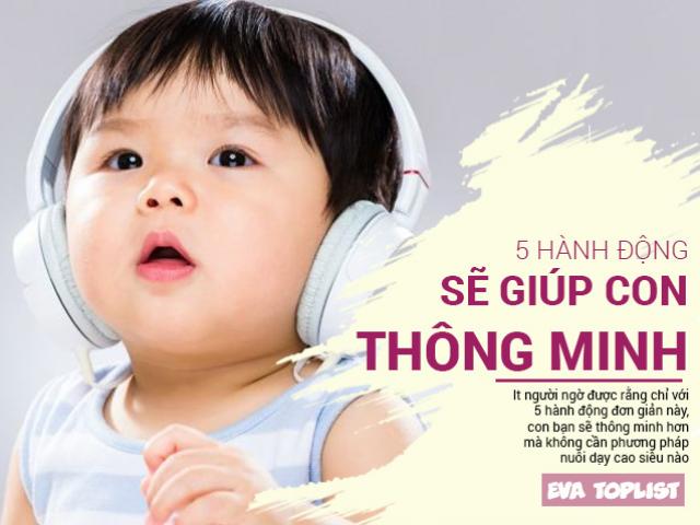Chẳng cần gì cao siêu, chỉ 5 hành động đơn giản này sẽ khiến bé thông minh vượt trội