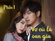 Yêu - Truyện dài kỳ: Vợ cũ là oan gia (Phần 1)