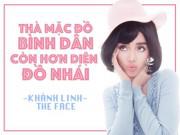 Thời trang - Khánh Linh The Face: Thà mặc đồ bình dân chứ không mua hàng nhái