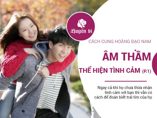 Các cung hoàng đạo nam âm thầm nói lên tình cảm dành cho người thương thế nào? (P.1)