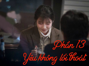 Yêu không lối thoát (Phần 13)