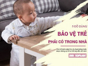 Làm mẹ - Để tránh trường hợp đáng tiếc xảy ra, đây là 5 đồ dùng bảo vệ trẻ phải có trong nhà