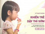 Làm mẹ - 5 thực phẩm gây dậy thì sớm ở trẻ, cần phải tránh xa