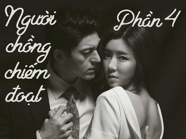 Người chồng chiếm đoạt (Phần 4)