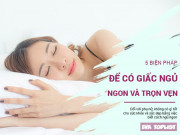 Sức khỏe - 5 giải pháp hiệu quả để có giấc ngủ ngon và trọn vẹn suốt đêm