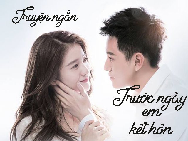Truyện ngắn: Trước ngày em kết hôn