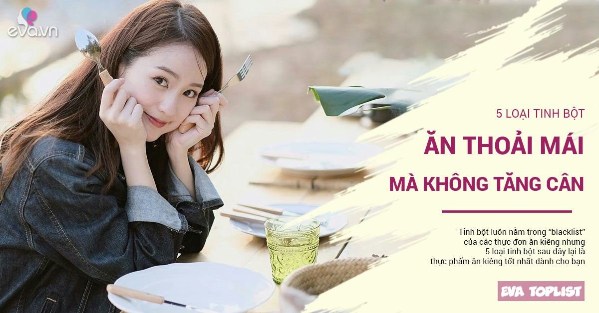 5 loại tinh bột có lợi cho sức khỏe, ăn thoải mái mà không sợ tăng cân