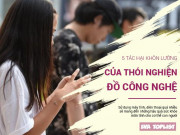 Sức khỏe - Nghiện điện thoại, máy tính nay đã trở thành 1 vấn nạn với 5 hậu quả "chết người"
