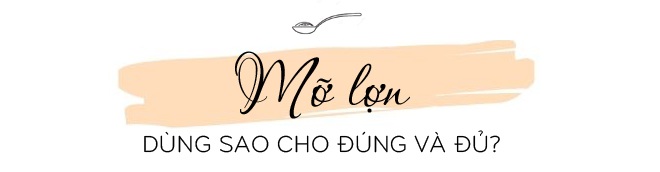 Mỡ lợn nhiều công dụng nhưng người Việt lại bỏ phí: Ăn thế nào để cả nhà hưởng lợi? - 6