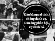 Eva tám - Chồng đánh vợ để bảo vệ bồ khi bị đánh ghen: Cuộc đời ngắn lắm để lãng phí mình!