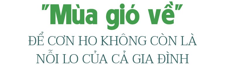 amp;#34;Mùa gió vềamp;#34; - Để cơn ho không còn là nỗi lo của cả gia đình - 1