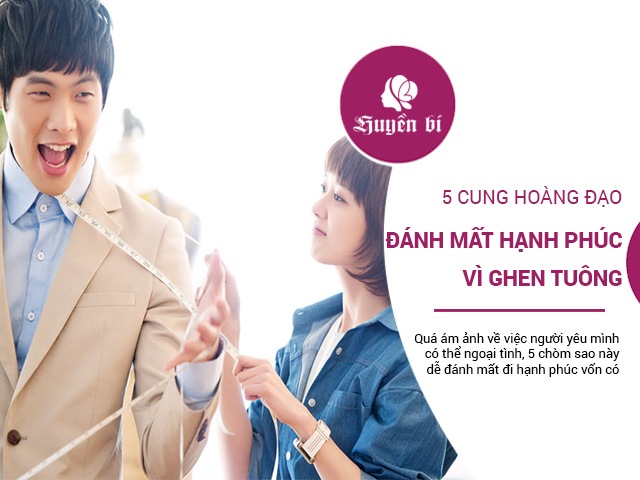 5 cung Hoàng đạo dễ đánh rơi hạnh phúc vì thói ghen tuông