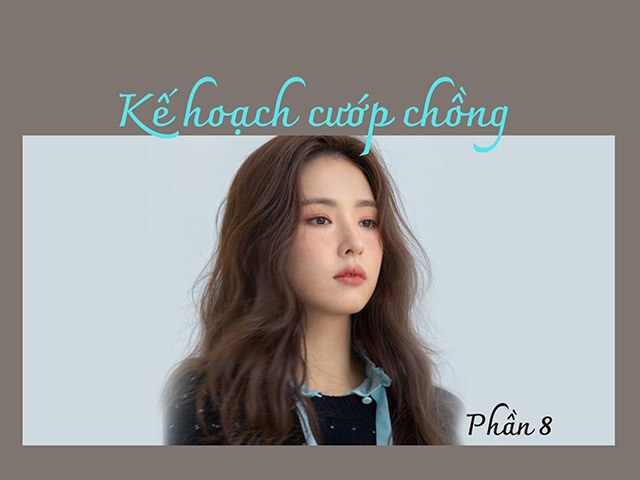 Kế hoạch cướp chồng (Phần 8)