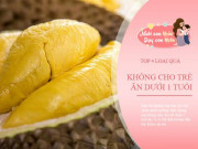 Làm mẹ - Hoa quả rất tốt nhưng 4 loại quả này mẹ không nên cho con ăn, nhất là dưới 1 tuổi