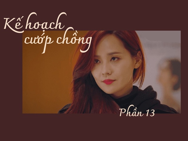 Kế hoạch cướp chồng (Phần 13)