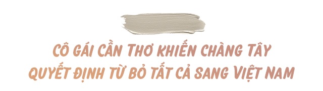 9X Cần Thơ làm chàng Tây say đắm bỏ tất cả sang Việt Nam, cầu hôn trăm lần chưa được - 3