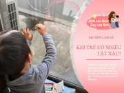 Làm mẹ - Trẻ có nhiều tật xấu, mẹ dùng cách này không cần mắng, con ngoan ngoãn sửa đổi