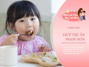 Làm mẹ - 9 mẹo hiệu quả giúp trẻ lười ăn trở thành ăn thun thút, nhanh tăng cân