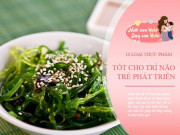 Làm mẹ - Top 10 loại thực phẩm tăng cường trí não, giúp trẻ nhớ lâu như thần đồng