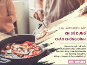 Clip Eva - 5 sai lầm thường gặp phải khiến chiếc chảo chống dính mới mua đã hỏng