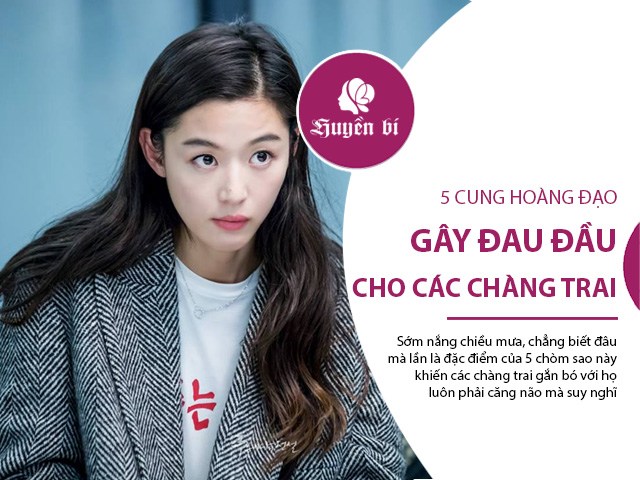 5 cung Hoàng đạo nữ gây đau đầu cực độ cho các chàng soái ca