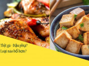 Sức khỏe - Đậu phụ và thịt gà - loại nào tốt cho sức khỏe hơn? Đáp án ai cũng chắc mười mươi lại hóa sai