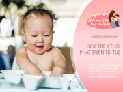 Làm mẹ - Trẻ từ 0-3 tuổi phát triển trí não vượt bậc, làm được 5 việc này con ngày càng thông minh, xuất chúng