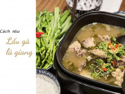 3 cách nấu lẩu gà lá giang ngon với măng chua, nấm ai cũng thích mê