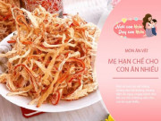 Yêu con - 8 món ăn vặt tưởng rất ngon nhưng chứa nhiều muối, trẻ ăn nhiều tiềm ẩn nguy cơ gây bệnh