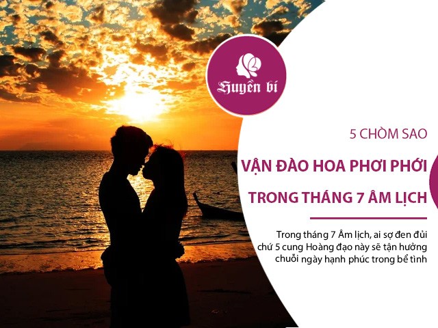 5 chòm sao có vận đào hoa phơi phới, tỏ tình sẽ thành công trong tháng 7 Âm lịch