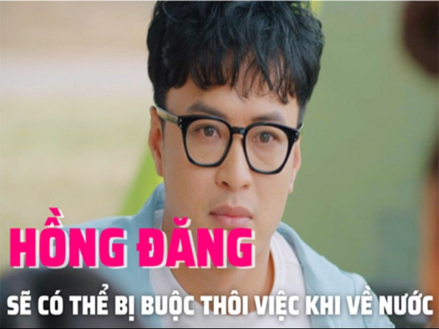 Hồng Đăng sẽ có thể bị buộc thôi việc khi về nước