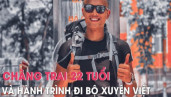 Chàng trai 22 tuổi và hành trình đi bộ xuyên Việt 0 đồng trong thời gian 893 ngày