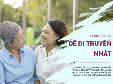 5 bệnh ung thư dễ di truyền nhất, trong nhà có một người mắc thì cả gia đình đều nên đi khám