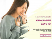 Clip Eva - 5 cách chữa viêm họng cấp khi giao mùa, được khuyến khích với bà bầu hoặc người nhạy cảm thuốc