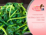 Làm mẹ - 5 loại rau chứa canxi nhiều hơn sữa, ăn mỗi ngày một loại con có thể tăng ít nhất 5cm