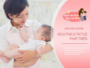 Làm mẹ - Nói chuyện đúng cách giúp trẻ thông minh hơn? Chuyên gia: Càng nói "vớ vẩn" càng hiệu quả