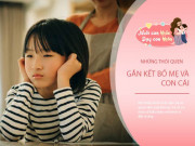 Làm mẹ - Trẻ thiếu tình cảm và sự quan tâm từ bố mẹ thường có 4 biểu hiện này