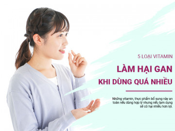Vitamin cũng có thể hại gan, 5 loại vitamin nên cân nhắc kẻo bạn không chịu được tác hại của nó
