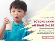 Clip Eva - 5 loại thực phẩm bổ sung canxi an toàn cho bé, giúp con khỏe mạnh, cao lớn hơn người